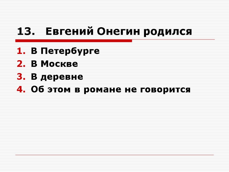 13.   Евгений Онегин родился В Петербурге В Москве В деревне Об этом